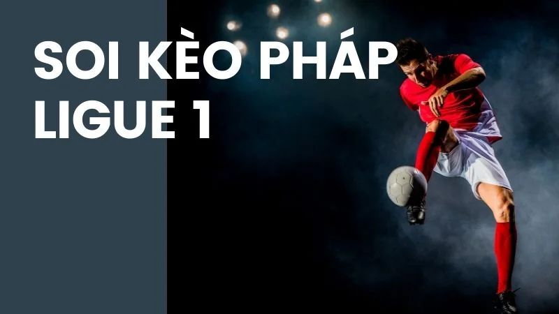 Soi kèo Ligue 1 ở đâu chính xác nhất?